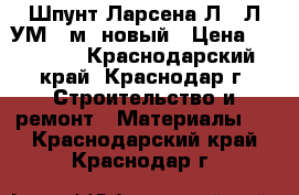 Шпунт Ларсена Л5, Л5УМ 12м. новый › Цена ­ 53 000 - Краснодарский край, Краснодар г. Строительство и ремонт » Материалы   . Краснодарский край,Краснодар г.